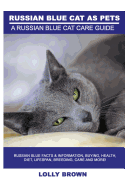 'Russian Blue Cats as Pets: Russian Blue Facts & Information, buying, health, diet, lifespan, breeding, care and more! A Russian Blue Cat Care Gui'