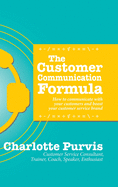 The Customer Communication Formula: How to communicate with your customers and boost your customer service brand