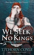We Seek No Kings: a Post-Apocalyptic Epic Fantasy (The Steel Clan Saga)