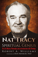 Nat Tracy - Spiritual Genius: His Life, Ministry, Philosophy, and an Introduction to His Theology