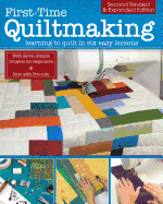 First-Time Quiltmaking, Second Edition, Revised & Expanded: Learning to Quilt in Six Easy Lessons (Landauer) 7 Simple Projects and Easy-to-Follow, Clearly Illustrated Instructions for Beginners