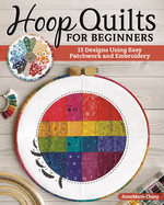 Hoop Quilts for Beginners: 15 Designs Using Easy Patchwork and Embroidery (Landauer) Bust Your Fabric Stash - Projects for Single Block Gifts, Wall Hangings, and Home Decor Made from Quilting Scraps