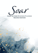 Soar: Indie Author Business Planner (Second Edition): Indie Author Business Planner