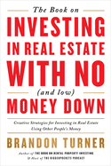 The Book on Investing In Real Estate with No (and Low) Money Down: Creative Strategies for Investing in Real Estate Using Other People's Money (BiggerPockets Rental Kit, 1)