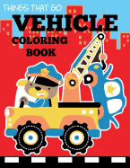 'Vehicle Coloring Book: Things That Go Transportation Coloring Book for Kids with Cars, Trucks, Helicopters, Motorcycles, Tractors, Planes, an'