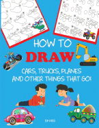 'How to Draw Cars, Trucks, Planes, and Other Things That Go!: Learn to Draw Step by Step for Kids'