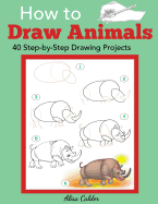 How to Draw Animals: 40 Step-by-Step Drawing Projects (Beginner Drawing Books)