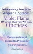 Archangelology, Violet Flame, Oneness: If You Call Them They Will Come (Archangelology Book Series)
