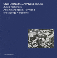 Uncrating the Japanese House: Junzo Yoshimura, Antonin and No├â┬⌐mi Raymond, and George Nakashima