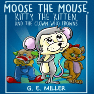 'Moose the Mouse, Kitty the Kitten, and the Clown Who Frowns'
