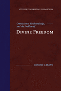 Omniscience, Foreknowledge, and the Problem of Divine Freedom (Studies in Christian Philosophy)