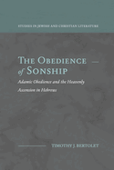 The Obedience of Sonship: Adamic Obedience and the Heavenly Ascension in Hebrews (Studies in Jewish and Christian Literature)