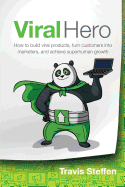 'Viral Hero: How To Build Viral Products, Turn Customers Into Marketers, And Achieve Superhuman Growth'