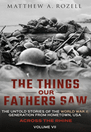 Across the Rhine: The Things Our Fathers Saw-The Untold Stories of the World War II Generation-Volume VII: The Things Our Fathers Saw-The Untold Stories of the World War II Generation-Volume VII