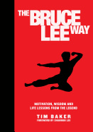 The Bruce Lee Way: Motivation, Wisdom and Life-Le