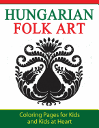 Hungarian Folk Art: Coloring Pages for Kids and Kids at Heart (Hands-On Art History) (Volume 9)