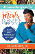Everybody Has 15 Minutes: 15 Minute Meals to Your Pain Freedom