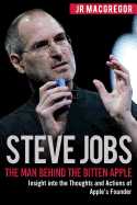 Steve Jobs: The Man Behind the Bitten Apple: Insight into the Thoughts and Actions of Apple├óΓé¼Γäós Founder (Billionaire Visionaries)