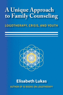 A Unique Approach to Family Counseling: Logotherapy, Crisis, and Youth (2) (Frankl's Legacy of Living Logotherapy)