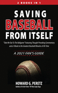 Saving Baseball from Itself: Take Me Out to the Ballgame Featuring Thought Provoking Commentary and a Tribute to the Greatest Baseball Miracles of All-Time