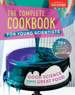 The Complete Cookbook for Young Scientists: Good Science Makes Great Food: 70+ Recipes, Experiments, & Activities (Young Chefs Series)