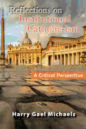 Reflections on Institutional Catholic-Ism: A Critical Perspective