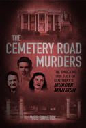 The Cemetery Road Murders: The Shocking True Tale of Kentucky├éΓÇÖs Murder Mansion