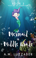 A Mermaid in Middle Grade: Book 3: Voices of Harmony