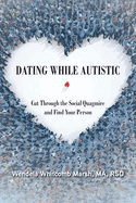 Dating While Autistic: Cut Through the Social Quagmire and Find Your Person (Adulting while Autistic, 2)