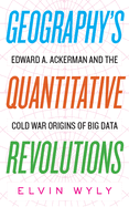Geography's Quantitative Revolutions: Edward A. Ackerman and the Cold War Origins of Big Data