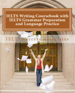 IELTS Writing Coursebook with IELTS Grammar Preparation & Language Practice: IELTS Essay Writing Guide for Task 1 of the Academic Module and Task 2 of the Academic and General Training Modules