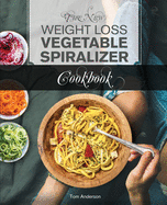 The New Weight Loss Vegetable Spiralizer Cookbook (Ed 2): 101 Tasty Spiralizer Recipes For Your Vegetable Slicer & Zoodle Maker (zoodler, spiraler, ... (Zoodler, Spiraler, Spiral Slicer (Book 2))