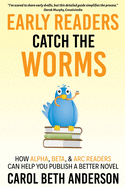 Early Readers Catch the Worms: How Alpha, Beta, & ARC Readers Can Help You Publish a Better Novel