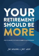 Your Retirement Should Be More: How To Harness The Power Of More In Your Retirement