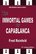 The Immortal Games of Capablanca (Fred Reinfeld Chess Classics)