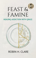 Feast & Famine: Healing Addiction with Grace