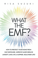 'What the EMF?: How to Protect Your Home from EMF Exposure, Improve Sleep, Reduce Anxiety, and Live a Happier, Healthier Life!'