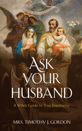 Ask Your Husband: A Wife├óΓé¼Γäós Guide to True Femininity