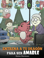 Entrena a tu Drag├â┬│n para ser Amable: (Train Your Dragon To Be Kind) Un adorable cuento infantil para ense├â┬▒arles a los ni├â┬▒os a ser amables, atentos, ... (My Dragon Books Espa├â┬▒ol) (Spanish Edition)