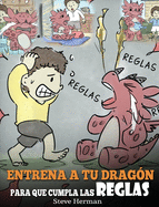 Entrena a tu Drag├â┬│n para que Cumpla las Reglas: (Train Your Dragon To Follow Rules) Un Lindo Cuento Infantil para Ense├â┬▒ar a los Ni├â┬▒os a Comprender la ... (My Dragon Books Espa├â┬▒ol) (Spanish Edition)