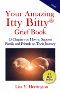 Your Amazing Itty Bitty├é┬« Grief Book: 15 Chapters on How to Support Family and Friends on Their Journey