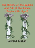'The History of the Decline and Fall of the Roman Empire: (Abridged, annotated)'