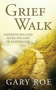 Grief Walk: Experiencing God After the Loss of a Loved One (God and Grief)