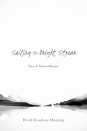 Sailing the Bright Stream: New & Selected Poems