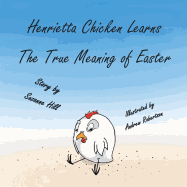 The Easter Chicken: Henrietta Chicken Learns the True Meaning of Easter