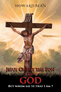 Jesus Christ the Son of God: But Whom Say Ye That I Am ?