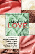 A Blanket of Love: A Collection of Stories, Scriptures, Poems & Prayers To Chase Away Your Fears And Calm Your Anxious Mind