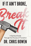 'If It Ain't Broke, Break It: A Spiritual Guide Through the Process of Transition'