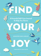 Find Your Joy: A Powerful Self-Care Journal to
