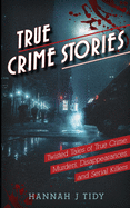 True Crime Stories: Murders, Disappearances, and Serial Killers Twisted Tales of True Crime